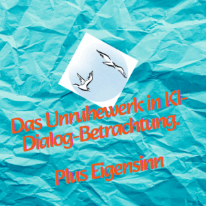 Text: Das Unruhewerk in KI-Dialog-Betrachtung. Plus Eigensinn